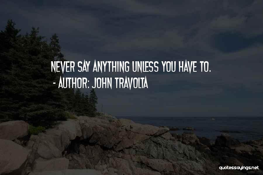 John Travolta Quotes: Never Say Anything Unless You Have To.