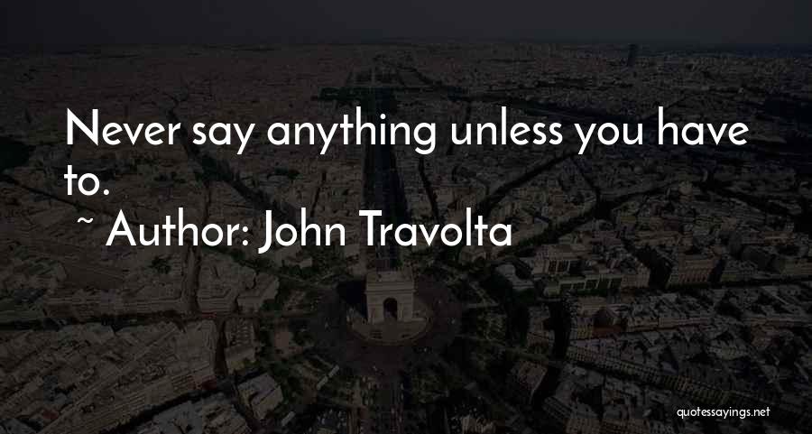 John Travolta Quotes: Never Say Anything Unless You Have To.