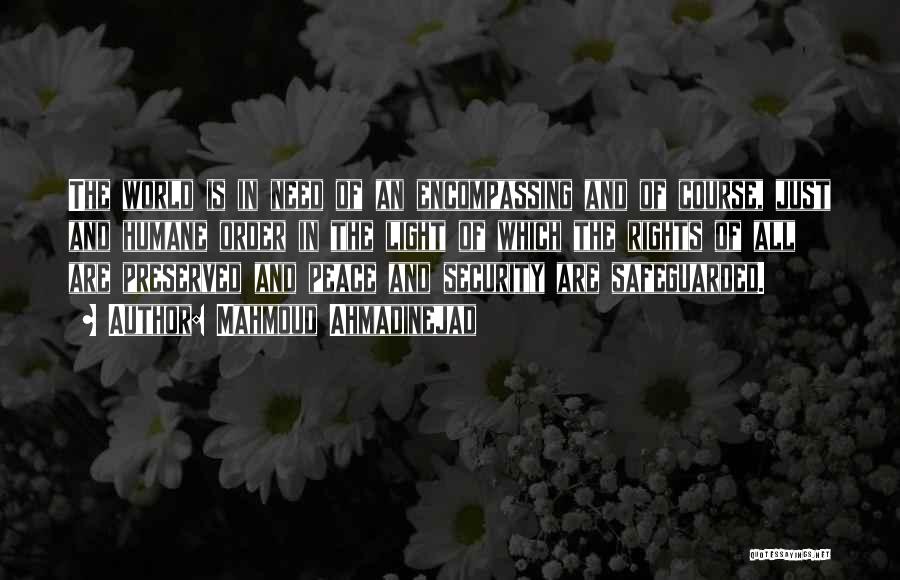 Mahmoud Ahmadinejad Quotes: The World Is In Need Of An Encompassing And Of Course, Just And Humane Order In The Light Of Which