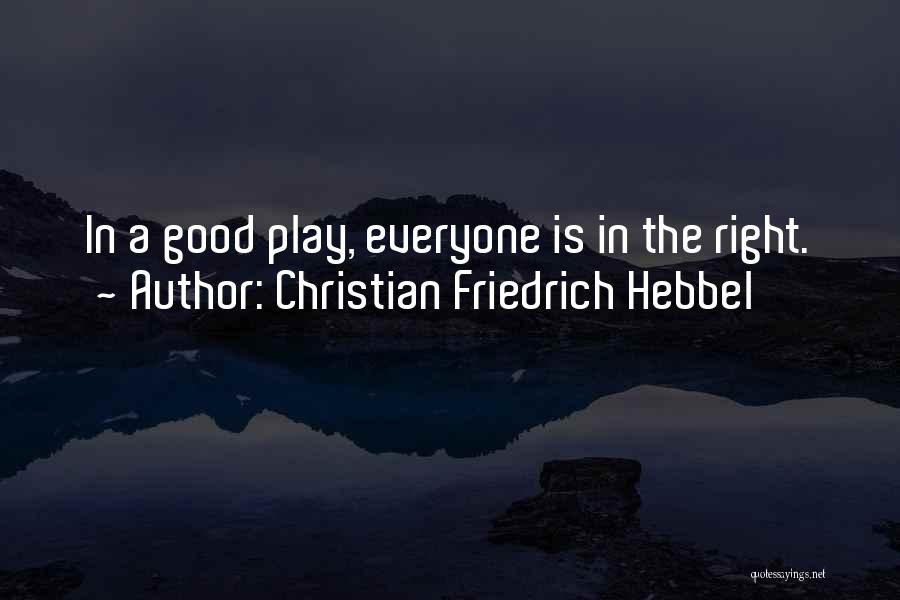 Christian Friedrich Hebbel Quotes: In A Good Play, Everyone Is In The Right.