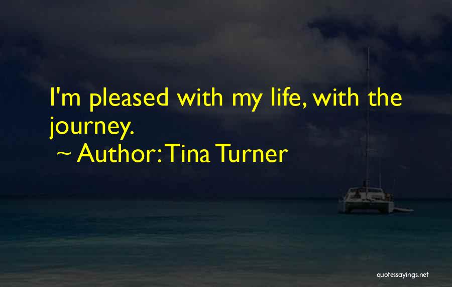 Tina Turner Quotes: I'm Pleased With My Life, With The Journey.