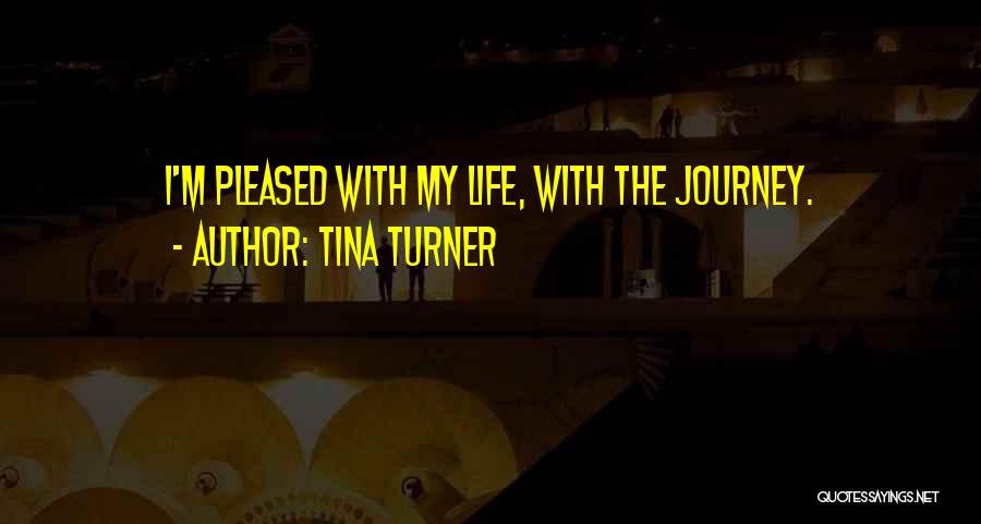 Tina Turner Quotes: I'm Pleased With My Life, With The Journey.