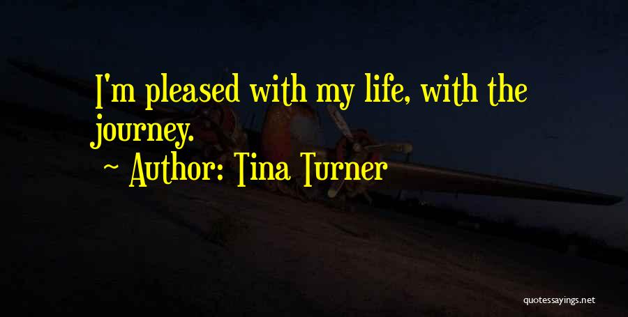 Tina Turner Quotes: I'm Pleased With My Life, With The Journey.