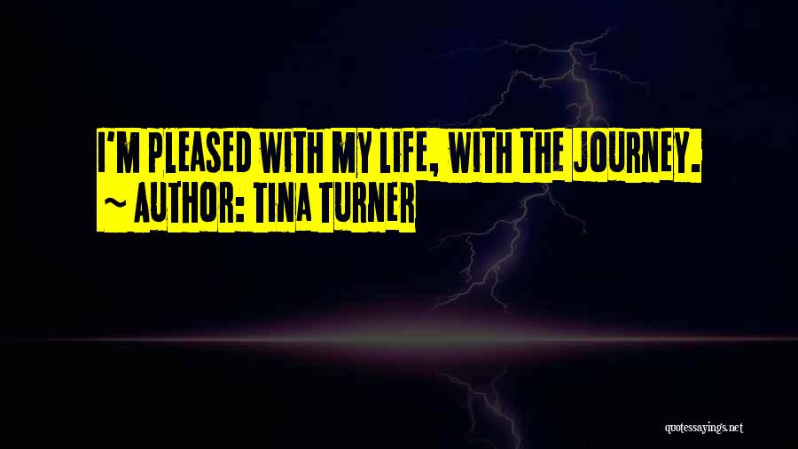 Tina Turner Quotes: I'm Pleased With My Life, With The Journey.