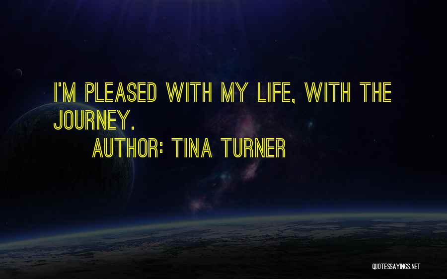 Tina Turner Quotes: I'm Pleased With My Life, With The Journey.