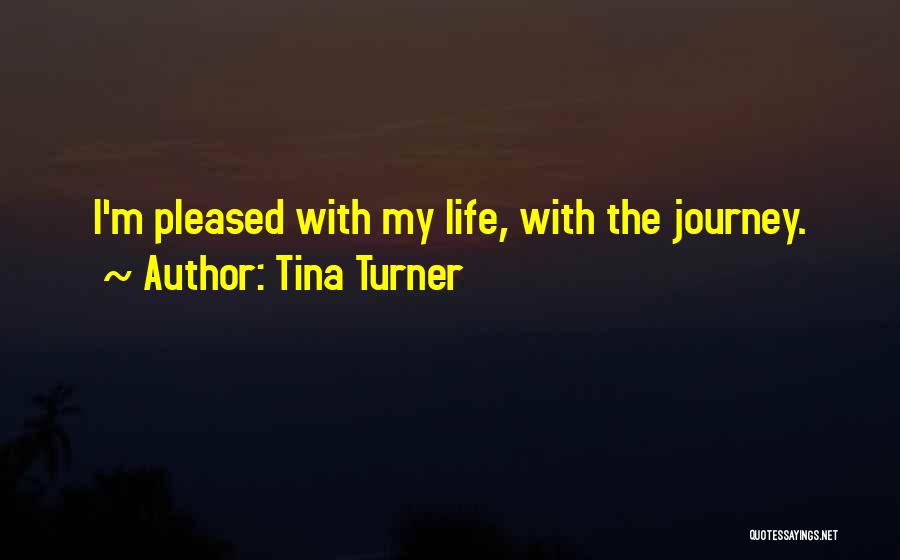 Tina Turner Quotes: I'm Pleased With My Life, With The Journey.