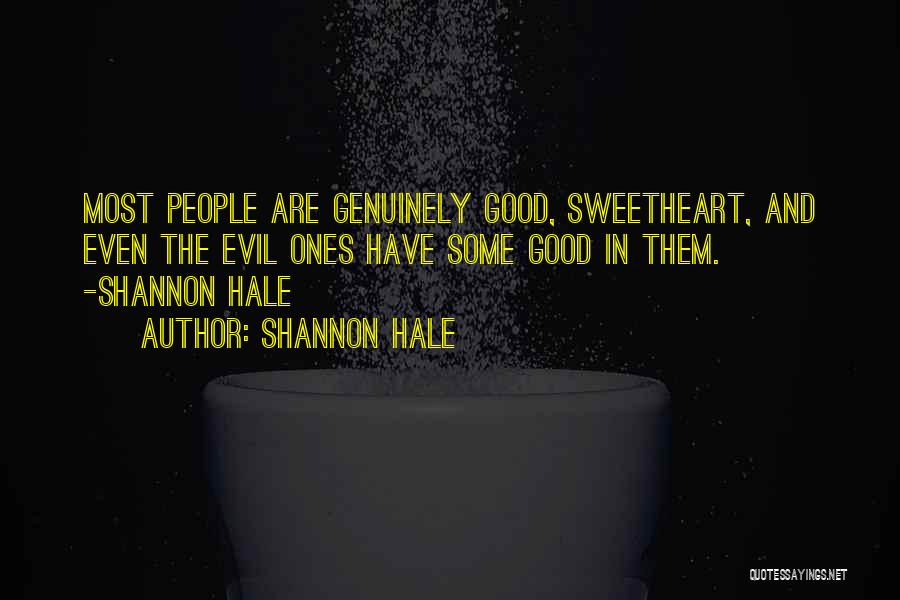 Shannon Hale Quotes: Most People Are Genuinely Good, Sweetheart, And Even The Evil Ones Have Some Good In Them. -shannon Hale