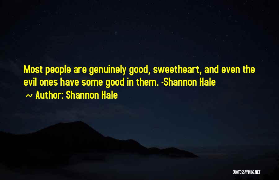Shannon Hale Quotes: Most People Are Genuinely Good, Sweetheart, And Even The Evil Ones Have Some Good In Them. -shannon Hale