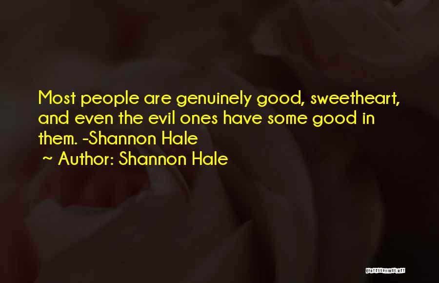 Shannon Hale Quotes: Most People Are Genuinely Good, Sweetheart, And Even The Evil Ones Have Some Good In Them. -shannon Hale