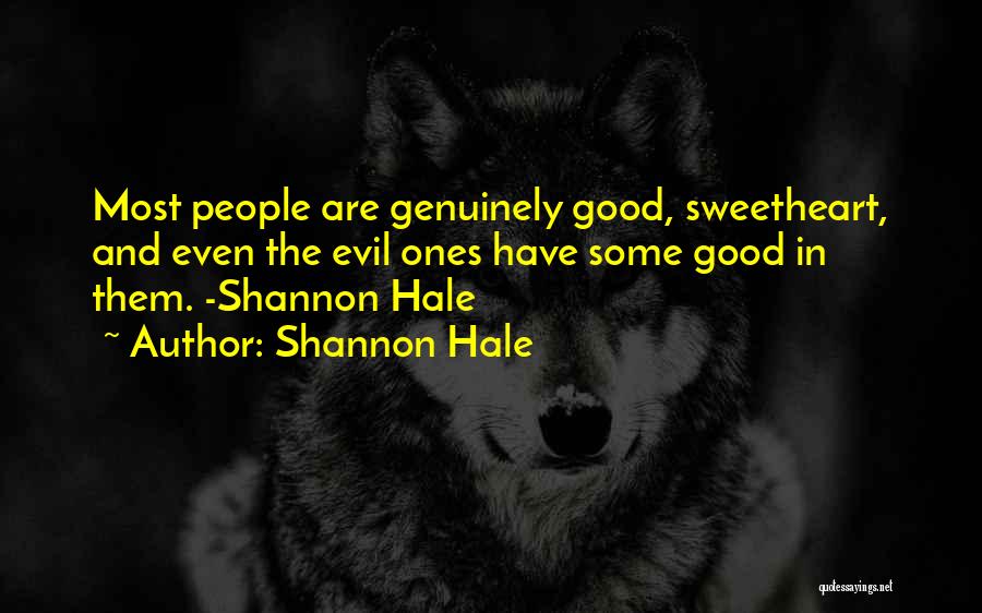 Shannon Hale Quotes: Most People Are Genuinely Good, Sweetheart, And Even The Evil Ones Have Some Good In Them. -shannon Hale