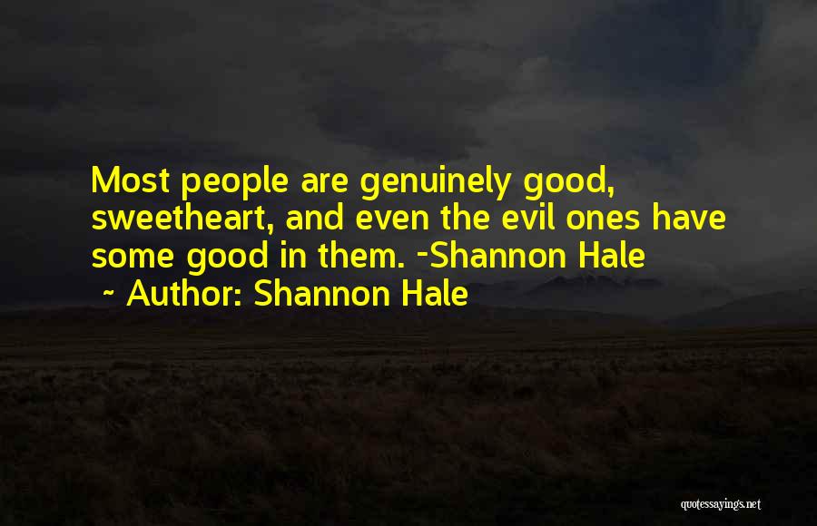 Shannon Hale Quotes: Most People Are Genuinely Good, Sweetheart, And Even The Evil Ones Have Some Good In Them. -shannon Hale