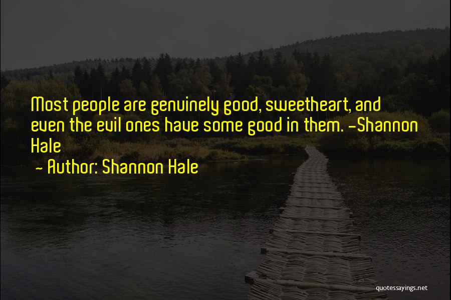 Shannon Hale Quotes: Most People Are Genuinely Good, Sweetheart, And Even The Evil Ones Have Some Good In Them. -shannon Hale