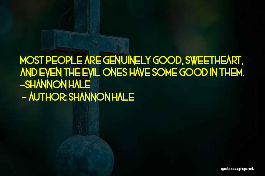Shannon Hale Quotes: Most People Are Genuinely Good, Sweetheart, And Even The Evil Ones Have Some Good In Them. -shannon Hale