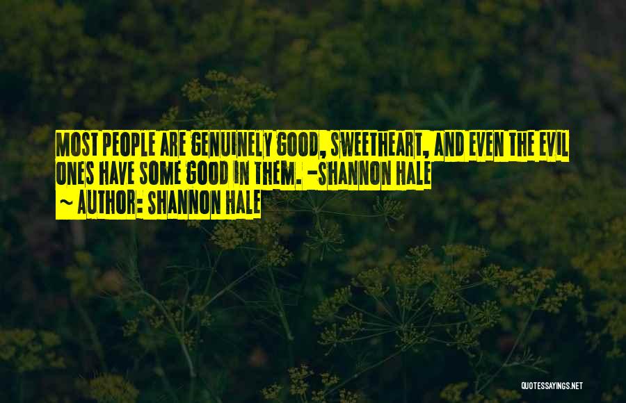 Shannon Hale Quotes: Most People Are Genuinely Good, Sweetheart, And Even The Evil Ones Have Some Good In Them. -shannon Hale
