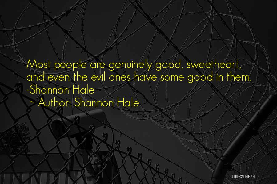 Shannon Hale Quotes: Most People Are Genuinely Good, Sweetheart, And Even The Evil Ones Have Some Good In Them. -shannon Hale