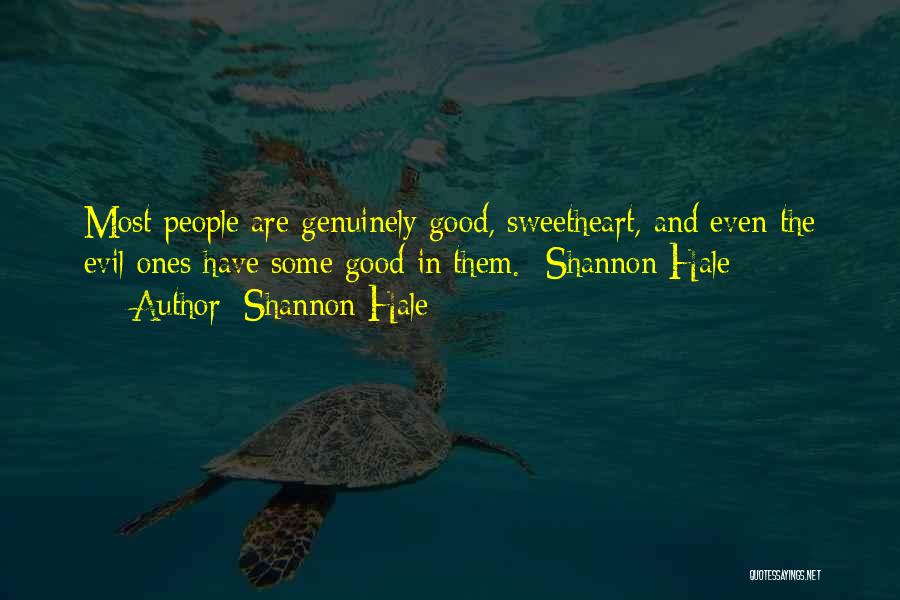 Shannon Hale Quotes: Most People Are Genuinely Good, Sweetheart, And Even The Evil Ones Have Some Good In Them. -shannon Hale