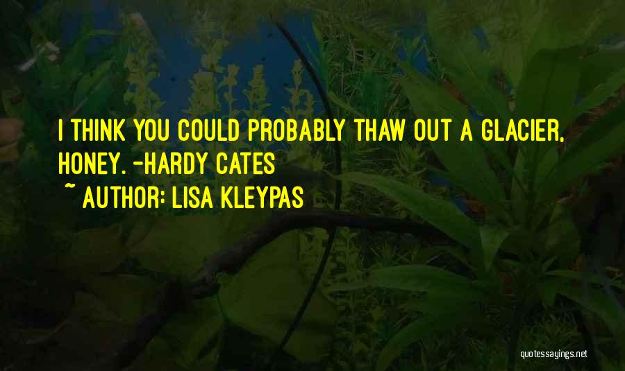 Lisa Kleypas Quotes: I Think You Could Probably Thaw Out A Glacier, Honey. -hardy Cates