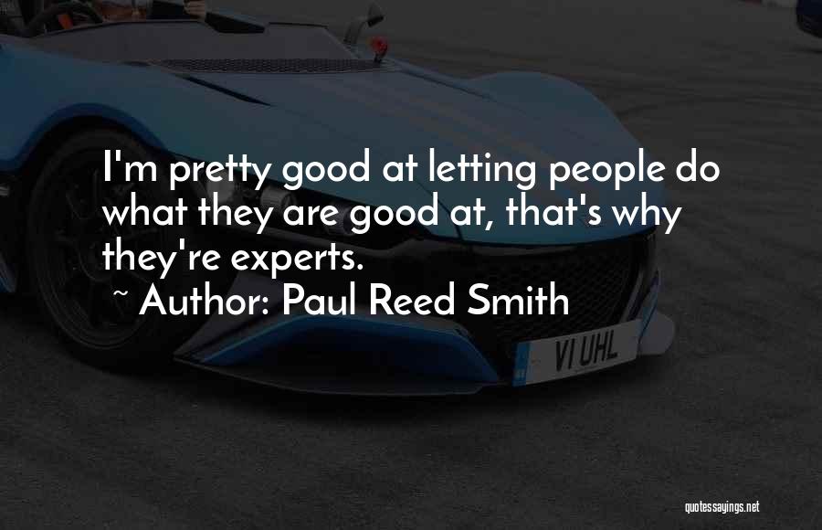 Paul Reed Smith Quotes: I'm Pretty Good At Letting People Do What They Are Good At, That's Why They're Experts.