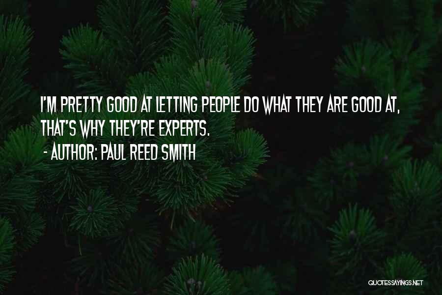 Paul Reed Smith Quotes: I'm Pretty Good At Letting People Do What They Are Good At, That's Why They're Experts.