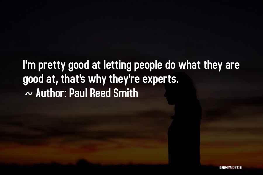 Paul Reed Smith Quotes: I'm Pretty Good At Letting People Do What They Are Good At, That's Why They're Experts.