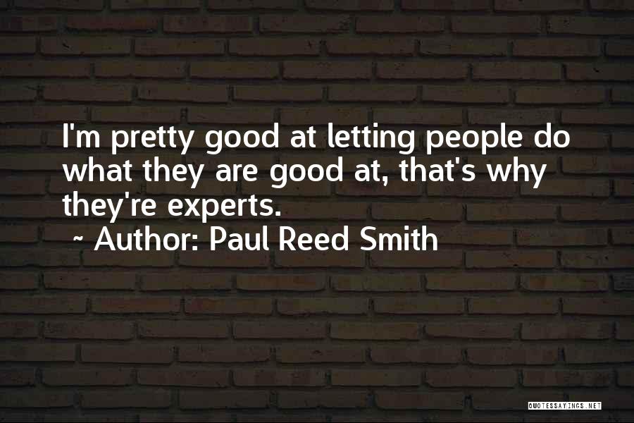 Paul Reed Smith Quotes: I'm Pretty Good At Letting People Do What They Are Good At, That's Why They're Experts.