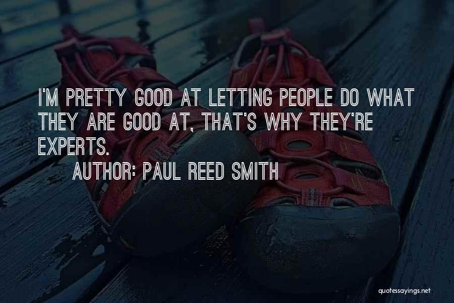 Paul Reed Smith Quotes: I'm Pretty Good At Letting People Do What They Are Good At, That's Why They're Experts.