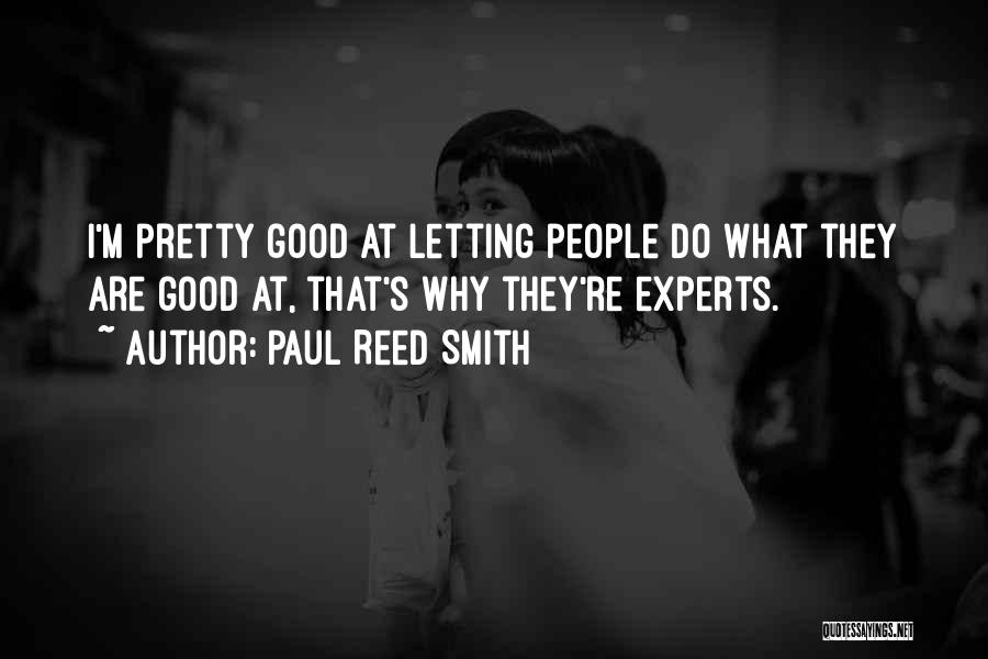 Paul Reed Smith Quotes: I'm Pretty Good At Letting People Do What They Are Good At, That's Why They're Experts.