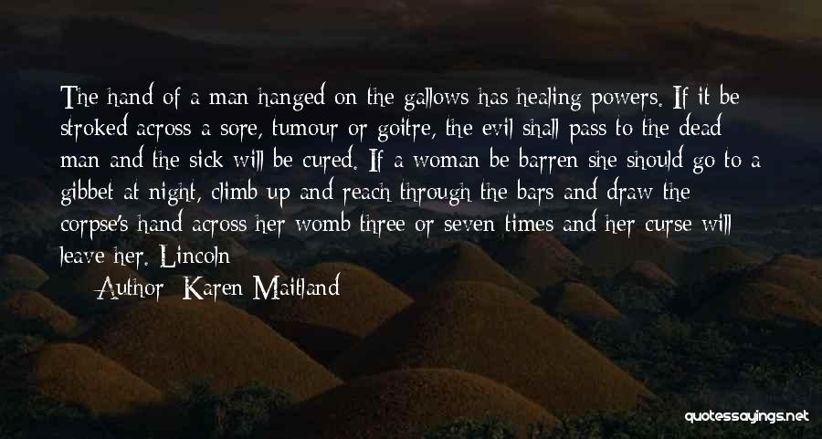 Karen Maitland Quotes: The Hand Of A Man Hanged On The Gallows Has Healing Powers. If It Be Stroked Across A Sore, Tumour