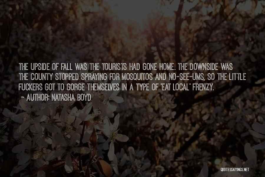 Natasha Boyd Quotes: The Upside Of Fall Was The Tourists Had Gone Home. The Downside Was The County Stopped Spraying For Mosquitos And