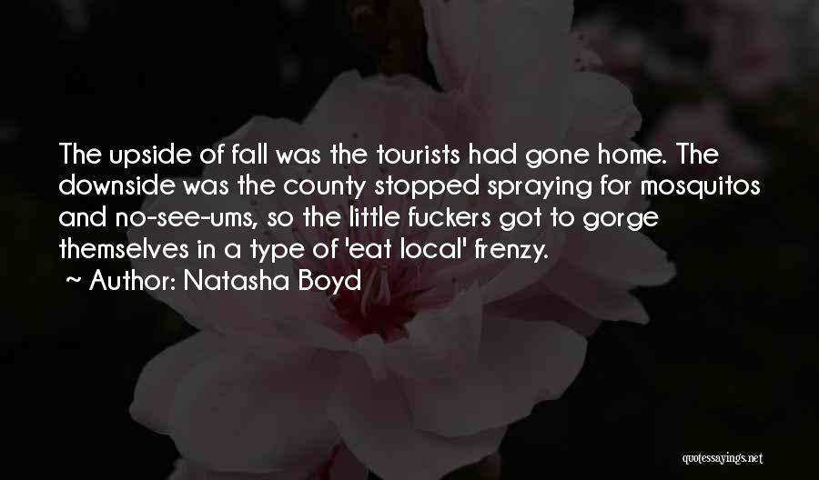 Natasha Boyd Quotes: The Upside Of Fall Was The Tourists Had Gone Home. The Downside Was The County Stopped Spraying For Mosquitos And