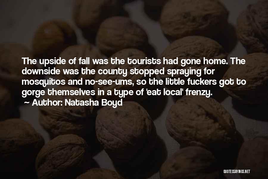 Natasha Boyd Quotes: The Upside Of Fall Was The Tourists Had Gone Home. The Downside Was The County Stopped Spraying For Mosquitos And