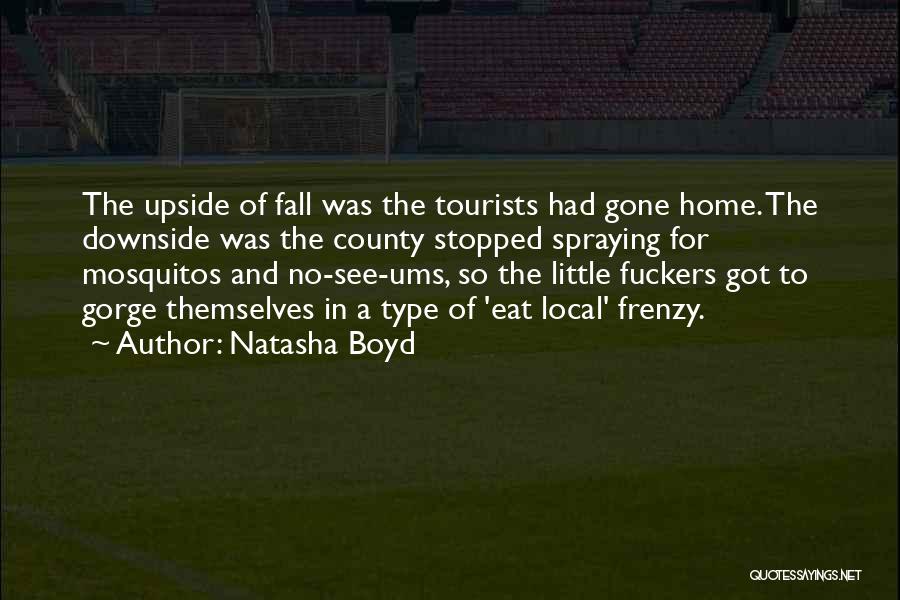 Natasha Boyd Quotes: The Upside Of Fall Was The Tourists Had Gone Home. The Downside Was The County Stopped Spraying For Mosquitos And