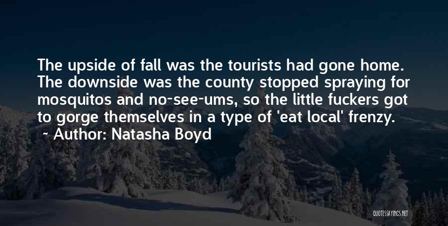 Natasha Boyd Quotes: The Upside Of Fall Was The Tourists Had Gone Home. The Downside Was The County Stopped Spraying For Mosquitos And
