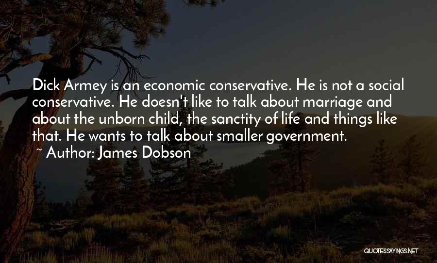 James Dobson Quotes: Dick Armey Is An Economic Conservative. He Is Not A Social Conservative. He Doesn't Like To Talk About Marriage And
