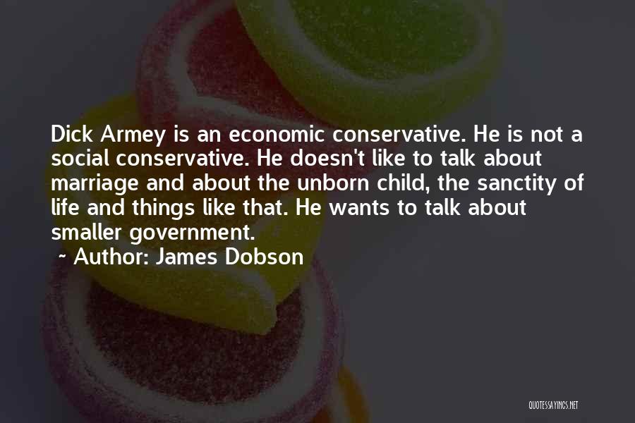 James Dobson Quotes: Dick Armey Is An Economic Conservative. He Is Not A Social Conservative. He Doesn't Like To Talk About Marriage And