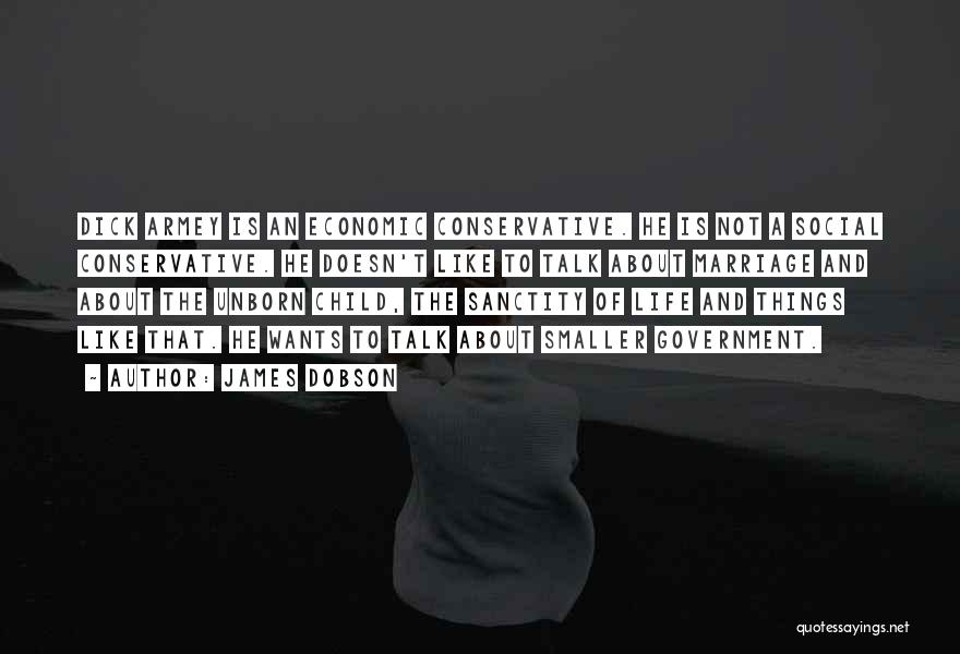 James Dobson Quotes: Dick Armey Is An Economic Conservative. He Is Not A Social Conservative. He Doesn't Like To Talk About Marriage And