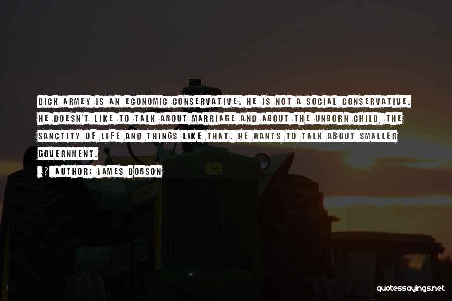 James Dobson Quotes: Dick Armey Is An Economic Conservative. He Is Not A Social Conservative. He Doesn't Like To Talk About Marriage And