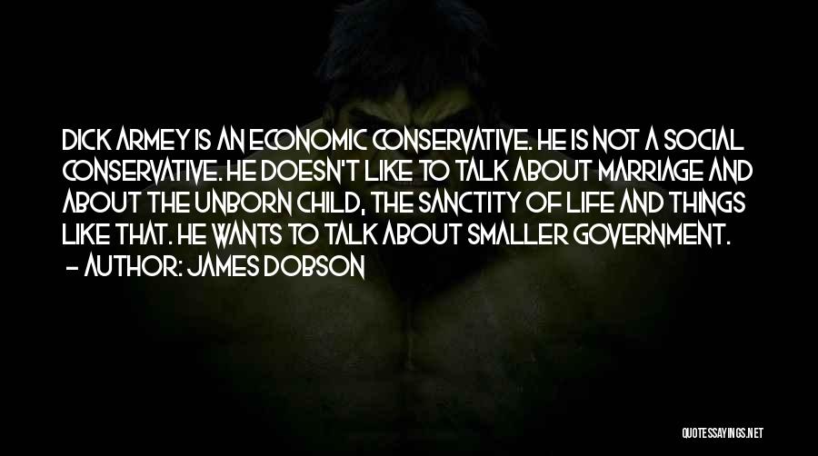 James Dobson Quotes: Dick Armey Is An Economic Conservative. He Is Not A Social Conservative. He Doesn't Like To Talk About Marriage And