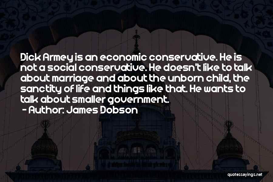 James Dobson Quotes: Dick Armey Is An Economic Conservative. He Is Not A Social Conservative. He Doesn't Like To Talk About Marriage And
