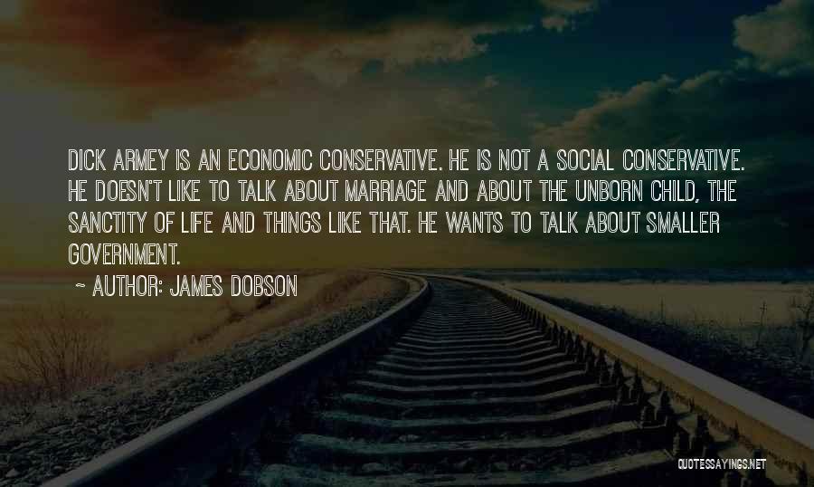 James Dobson Quotes: Dick Armey Is An Economic Conservative. He Is Not A Social Conservative. He Doesn't Like To Talk About Marriage And