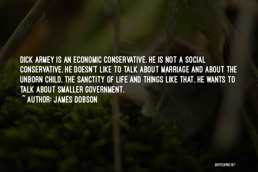 James Dobson Quotes: Dick Armey Is An Economic Conservative. He Is Not A Social Conservative. He Doesn't Like To Talk About Marriage And