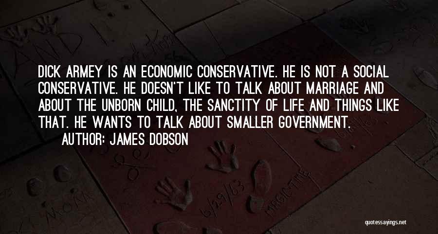 James Dobson Quotes: Dick Armey Is An Economic Conservative. He Is Not A Social Conservative. He Doesn't Like To Talk About Marriage And