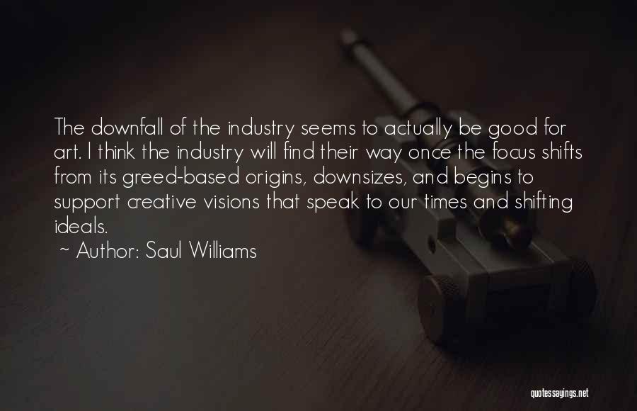 Saul Williams Quotes: The Downfall Of The Industry Seems To Actually Be Good For Art. I Think The Industry Will Find Their Way