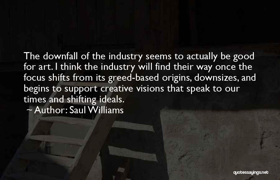 Saul Williams Quotes: The Downfall Of The Industry Seems To Actually Be Good For Art. I Think The Industry Will Find Their Way