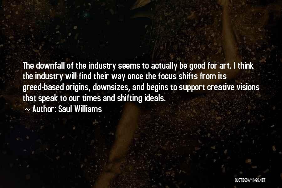 Saul Williams Quotes: The Downfall Of The Industry Seems To Actually Be Good For Art. I Think The Industry Will Find Their Way