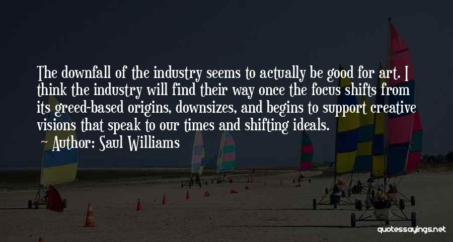 Saul Williams Quotes: The Downfall Of The Industry Seems To Actually Be Good For Art. I Think The Industry Will Find Their Way