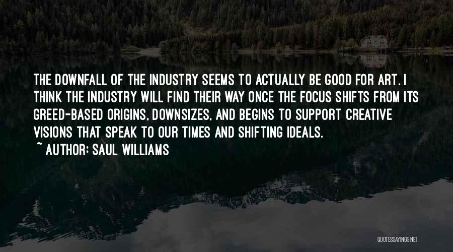 Saul Williams Quotes: The Downfall Of The Industry Seems To Actually Be Good For Art. I Think The Industry Will Find Their Way