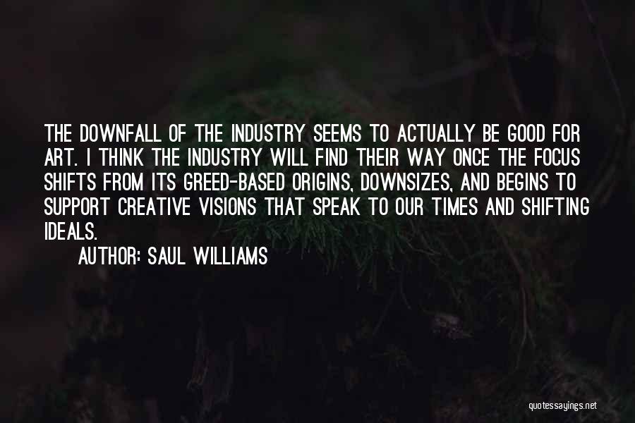 Saul Williams Quotes: The Downfall Of The Industry Seems To Actually Be Good For Art. I Think The Industry Will Find Their Way