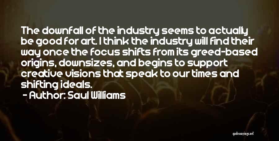Saul Williams Quotes: The Downfall Of The Industry Seems To Actually Be Good For Art. I Think The Industry Will Find Their Way
