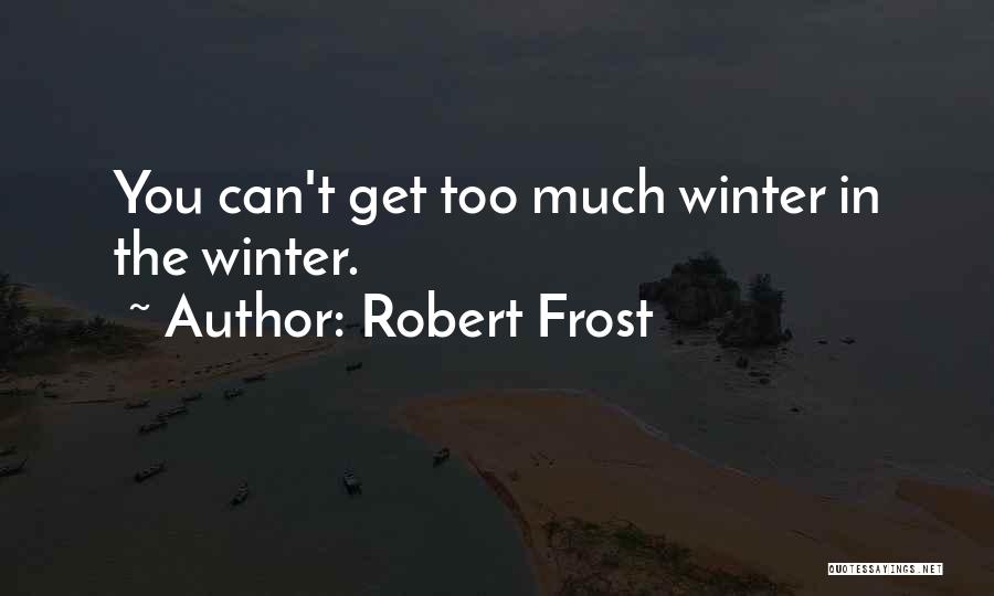 Robert Frost Quotes: You Can't Get Too Much Winter In The Winter.